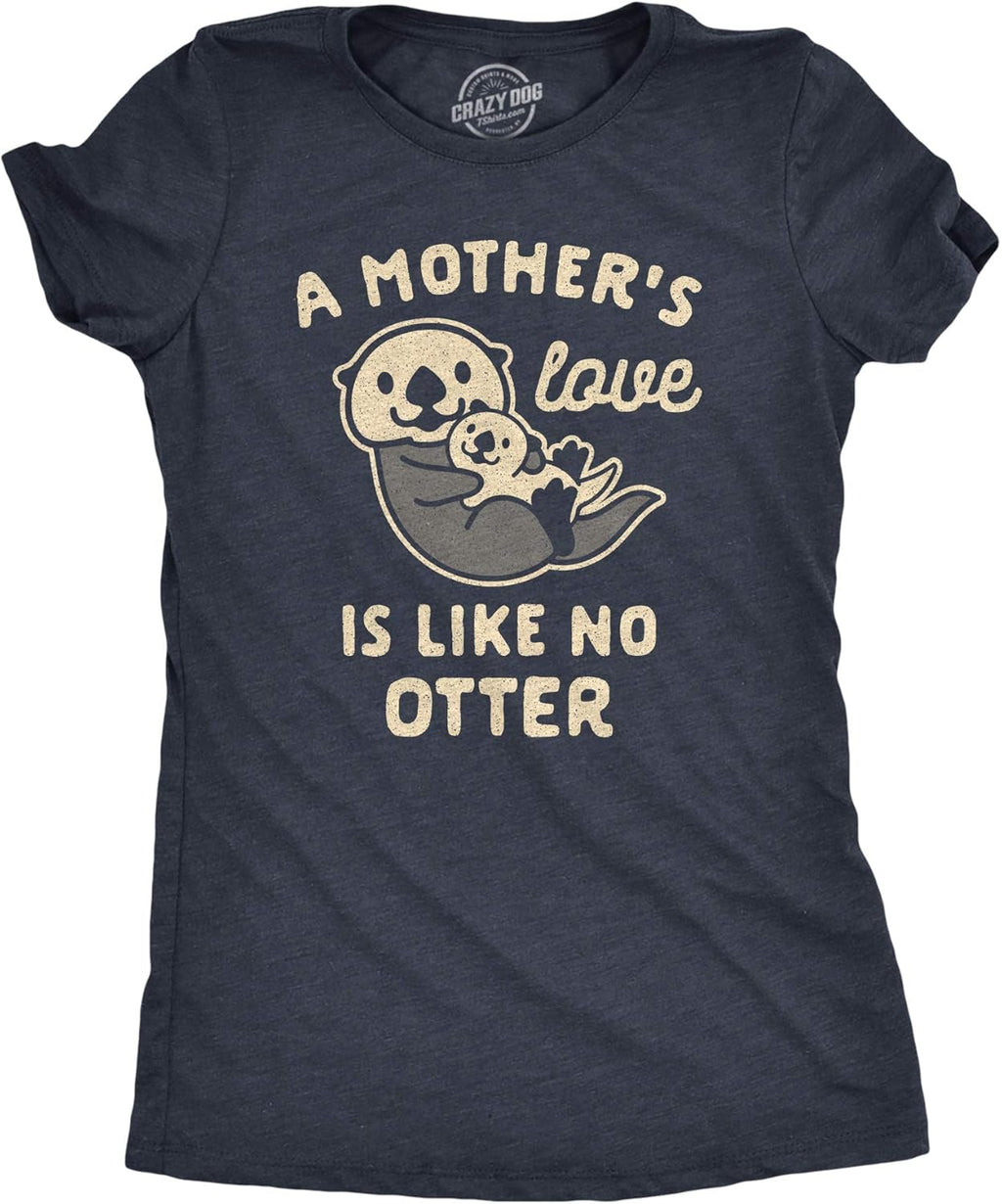 Womens A Mother's Love is Like No Otter Tshirt Funny Cuddly Graphic Mother's Day Tee Mother Shirt