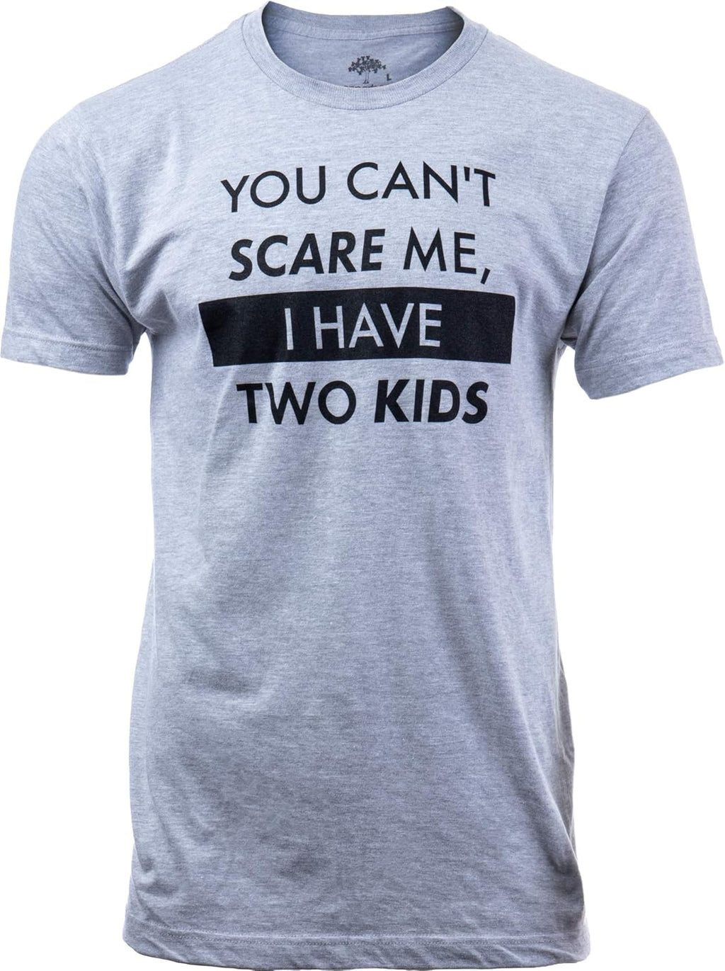 You Can't Scare Me, I Have Kids | Funny Dad Daddy Daughters Children Cute Joke Men