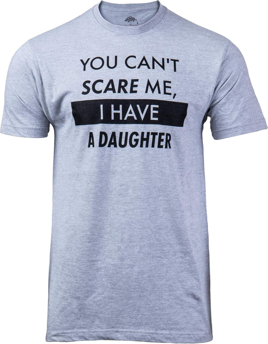 You Can't Scare Me, I Have Kids | Funny Dad Daddy Daughters Children Cute Joke Men