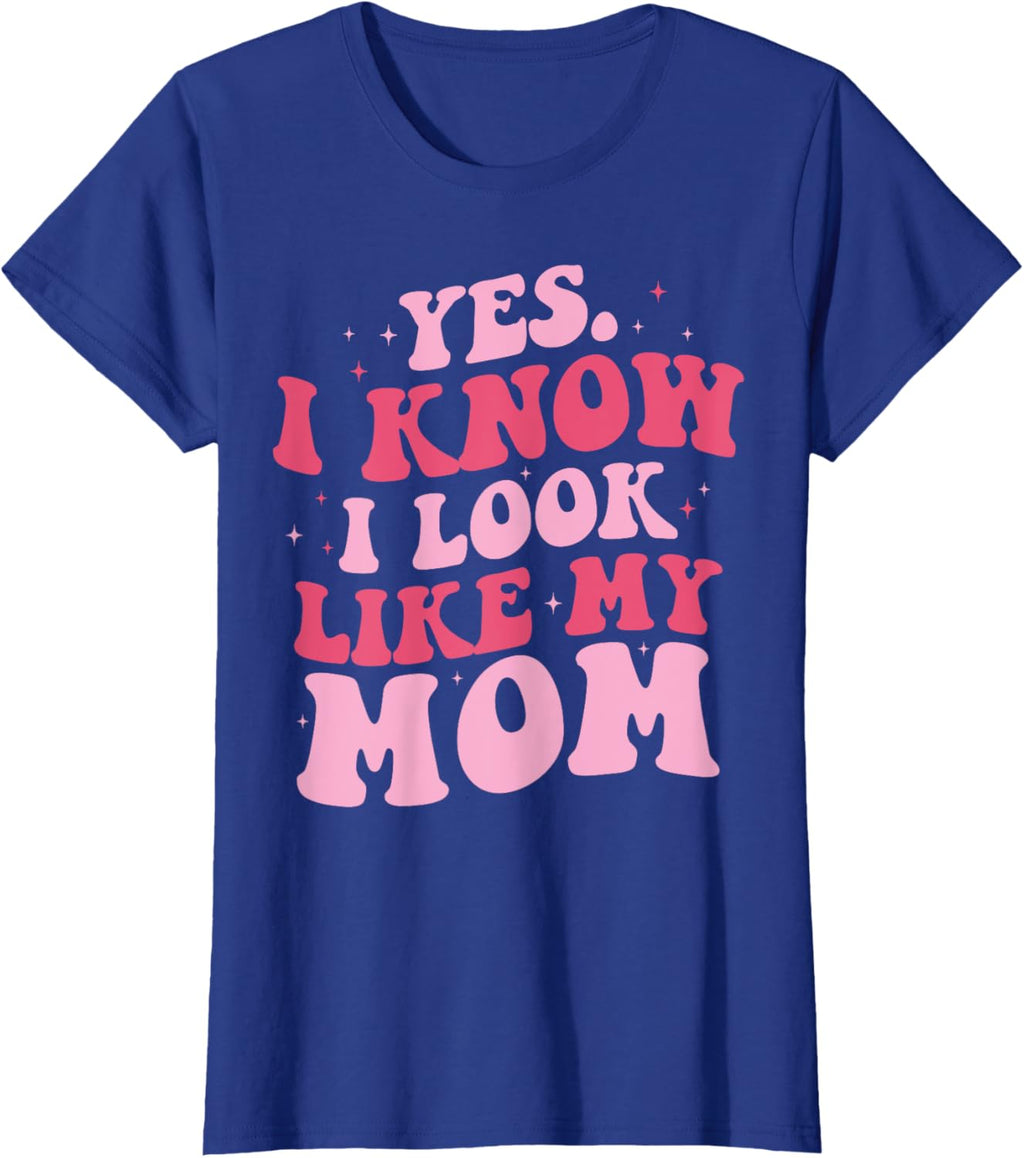 Yes I Know I Look Like My Mom Funny Daughter Mother's Day
