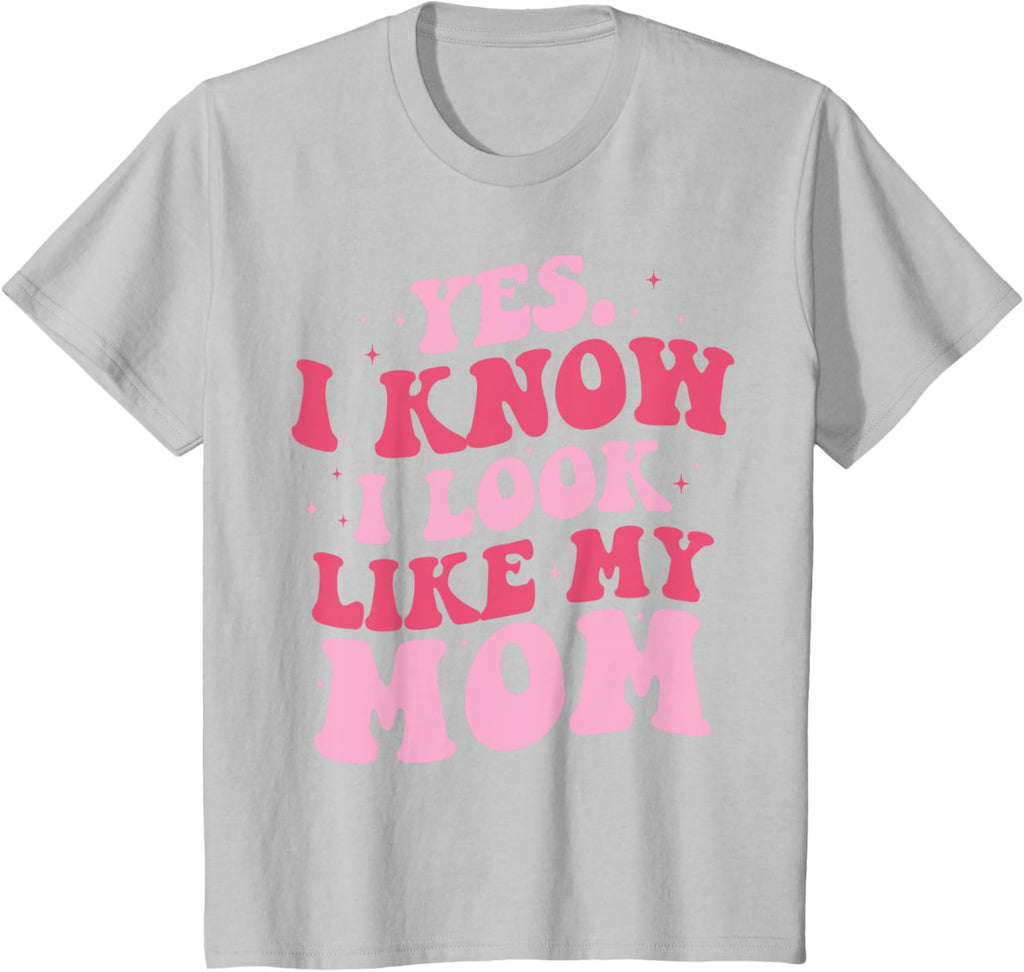 Yes I Know I Look Like My Mom Funny Daughter Mother's Day