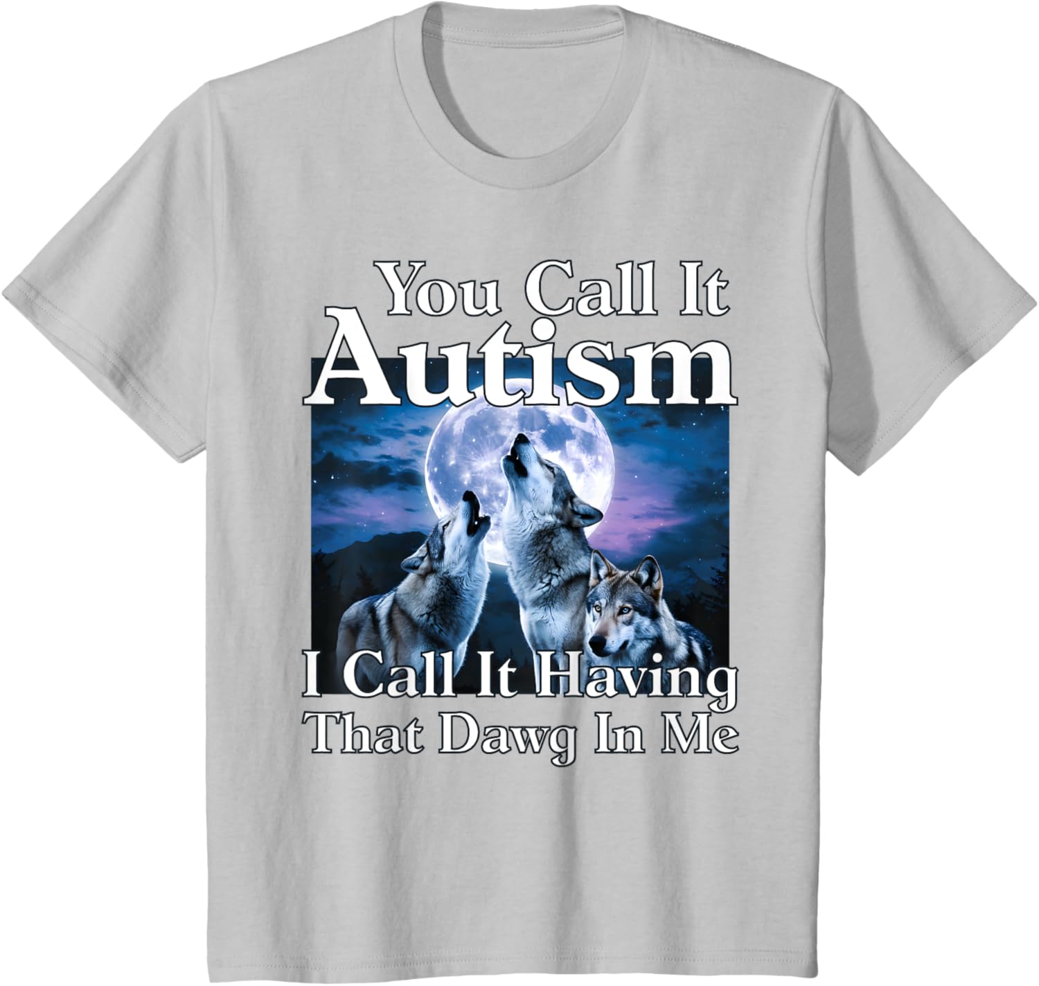 You Call It Autism I Call It Having that Dawg In Me Autism