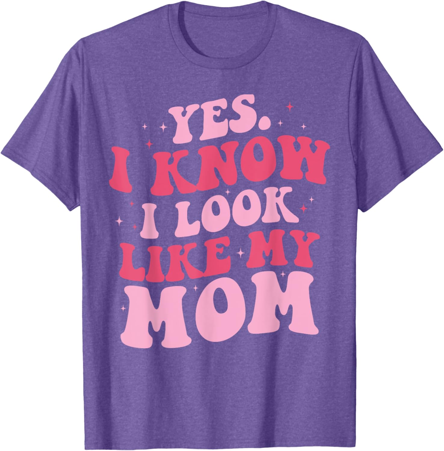 Yes I Know I Look Like My Mom Funny Daughter Mother's Day