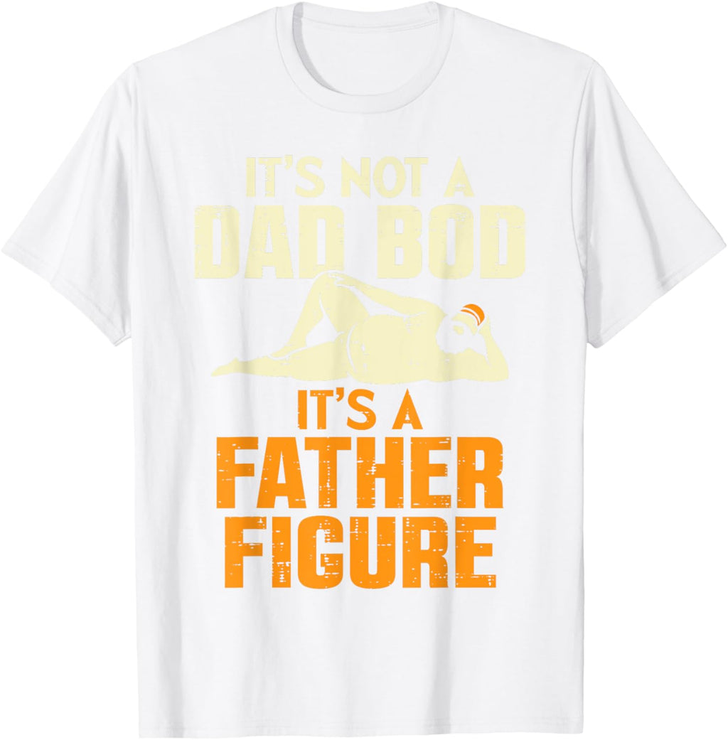 Not Dad Bod Its A Father Figure Funny Fathers Day Daddy Papa