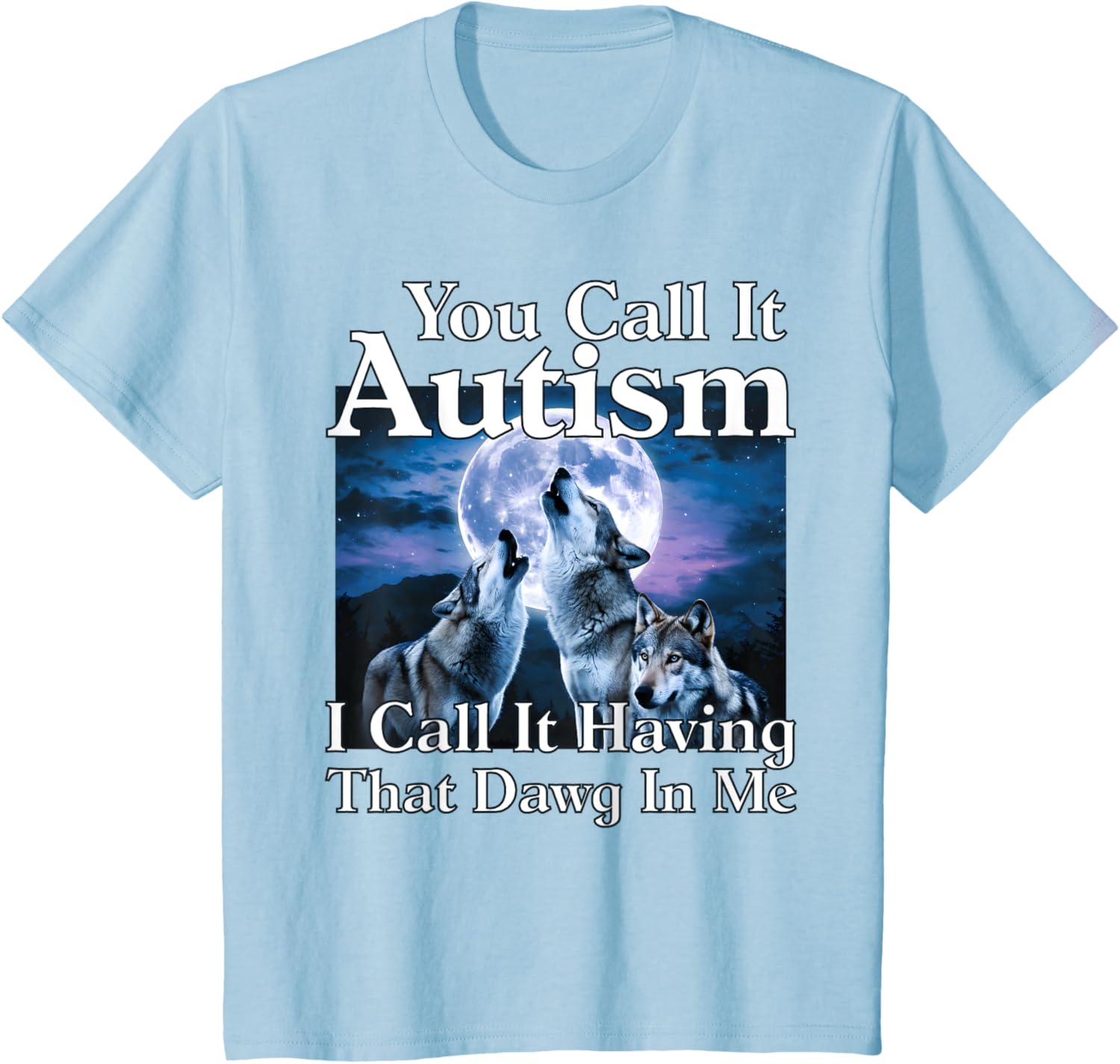 You Call It Autism I Call It Having that Dawg In Me Autism