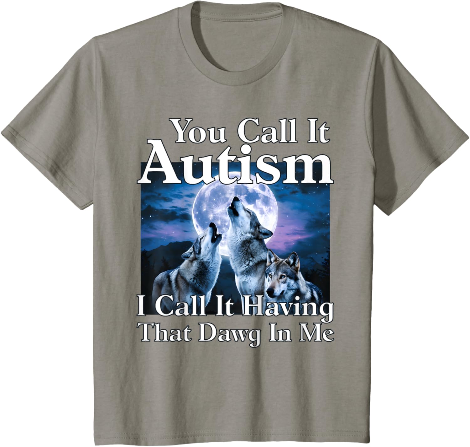 You Call It Autism I Call It Having that Dawg In Me Autism