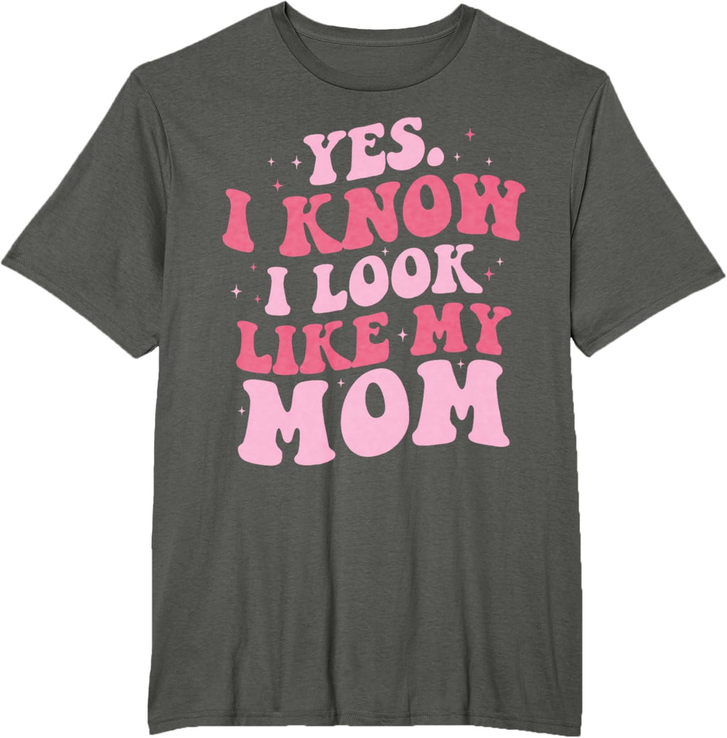 Yes I Know I Look Like My Mom Funny Daughter Mother's Day