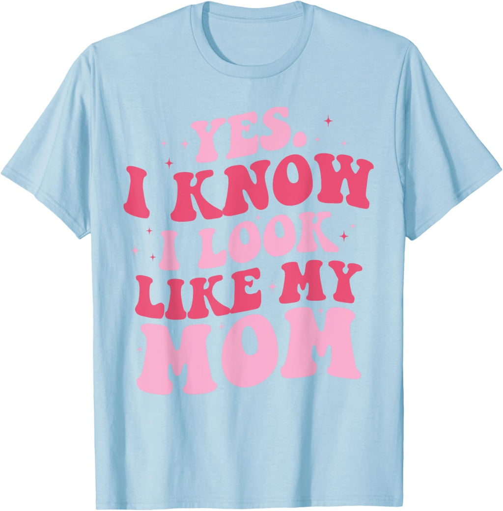 Yes I Know I Look Like My Mom Funny Daughter Mother's Day
