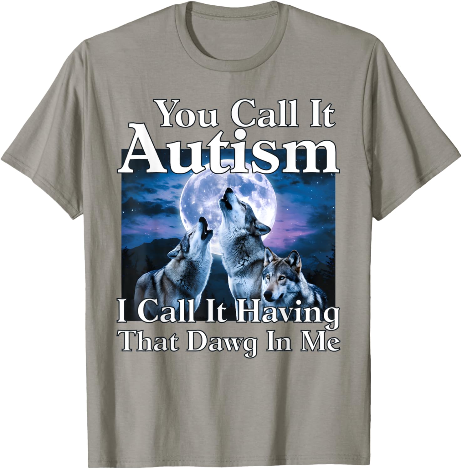 You Call It Autism I Call It Having that Dawg In Me Autism
