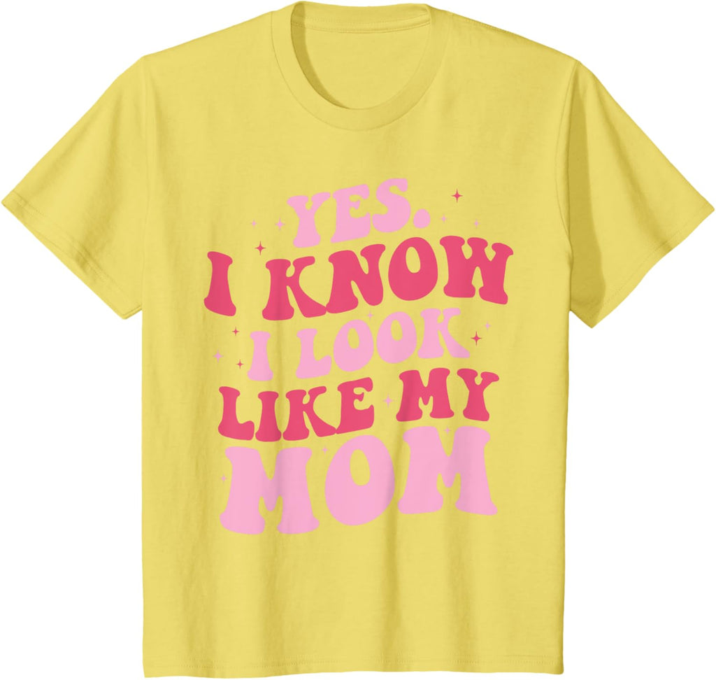 Yes I Know I Look Like My Mom Funny Daughter Mother's Day
