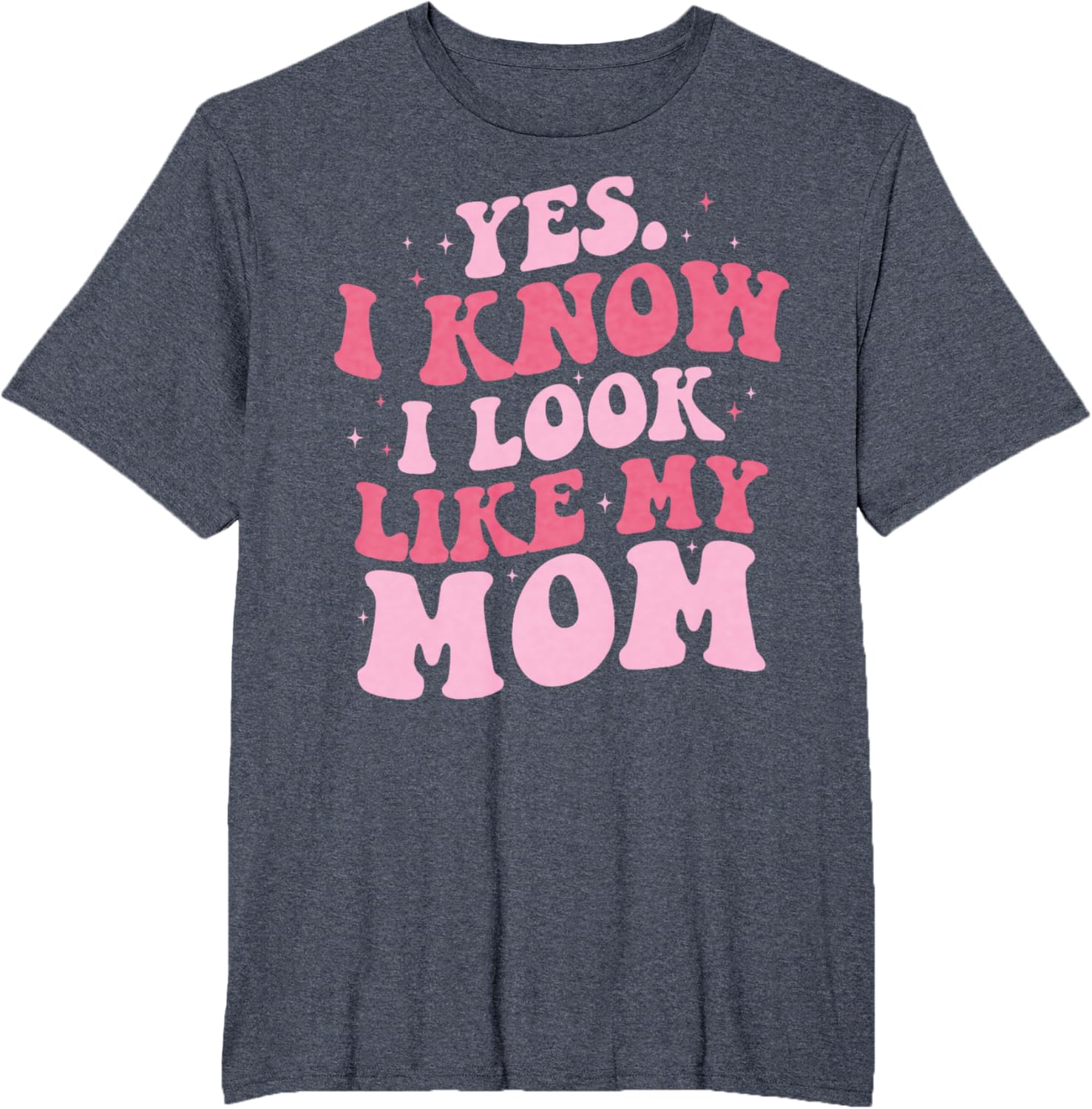 Yes I Know I Look Like My Mom Funny Daughter Mother's Day